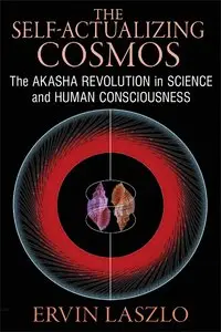 The Self-Actualizing Cosmos: The Akasha Revolution in Science and Human Consciousness