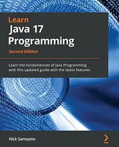 Learn Java 17 Programming: Learn the fundamentals of Java Programming with this updated guide with the latest features, 2nd Edi