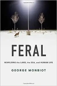 Feral: Rewilding the Land, the Sea, and Human Life (Repost)