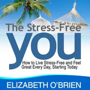 «The Stress Free You» by Elizabeth O'Brien