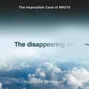 The disappearing act: The Impossible Case of MH370 [Audiobook]