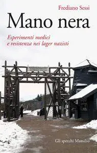 Frediano Sessi - Mano Nera. Esperimenti medici e resistenza nei lager nazisti