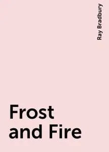 «Frost and Fire» by Ray Bradbury