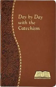 Day By Day With The Catechism: Minute Meditations For Every Day Containing An Excerpt from The Catechism, A Reflection, And A P