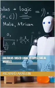 Calculus Based Logic Recipes For AI Models