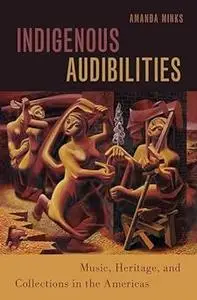 Indigenous Audibilities: Music, Heritage, and Collections in the Americas