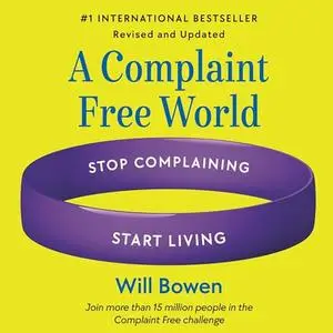 A Complaint Free World: Stop Complaining, Start Living, Revised and Updated [Audiobook]