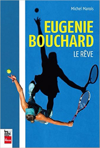 Eugenie Bouchard : le Rêve - Marois Michel