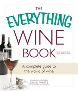 «The Everything Wine Book: A Complete Guide to the World of Wine» by David White