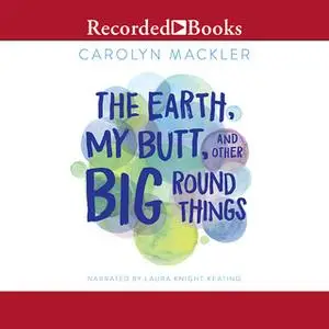 «The Earth, My Butt, and Other Big Round Things» by Carolyn Mackler