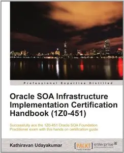 Oracle SOA Infrastructure Implementation Certification Handbook (1Z0-451) by Kathiravan Udayakumar [Repost]