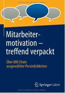 Mitarbeitermotivation - treffend verpackt: Über 800 Zitate ausgewählter Persönlichkeiten [Repost]