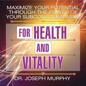 «Maximize Your Potential Through the Power Your Subconscious Mind for Health and Vitality» by Joseph Murphy