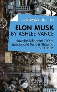 «A Joosr Guide to Elon Musk by Ashlee Vance» by Joosr