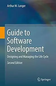 Guide to Software Development: Designing and Managing the Life Cycle (2nd Edition)