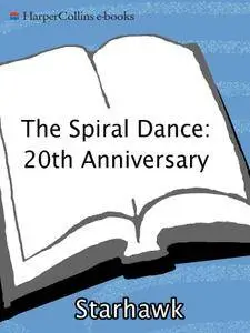 The Spiral Dance: A Rebirth of the Ancient Religion of the Goddess, 20th Anniversary Edition