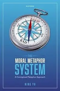 The Moral Metaphor System: A Conceptual Metaphor Approach
