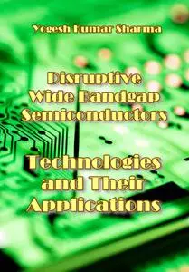 "Disruptive Wide Bandgap Semiconductors: Technologies, and Their Applications" ed. by Yogesh Kumar Sharma