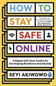 How to Stay Safe Online : A Digital Self-Care Toolkit for Developing Resilience and Allyship