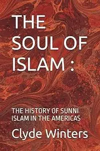 THE SOUL OF ISLAM :: THE HISTORY OF SUNNI ISLAM IN THE AMERICAS