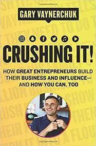 Crushing It!: How Great Entrepreneurs Build Their Business and Influence—and How You Can, Too