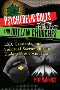 Psychedelic Cults and Outlaw Churches: LSD, Cannabis, and Spiritual Sacraments in Underground America