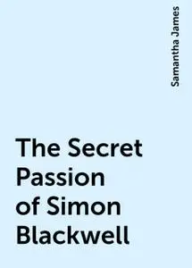 «The Secret Passion of Simon Blackwell» by Samantha James