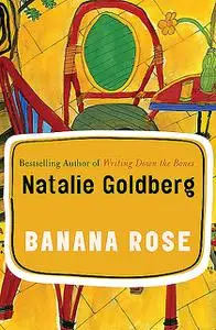«Banana Rose» by Natalie Goldberg