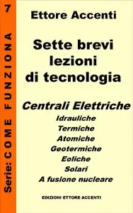 Ettore Accenti - Sette brevi lezioni di tecnologia 7. Centrali elettriche...