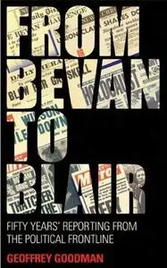 From Bevan To Blair: Fifty Years Reporting from the Political Frontline