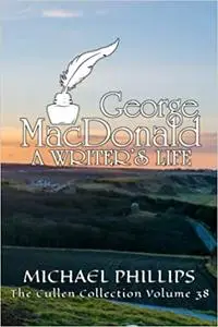 George MacDonald A Writer's Life: The Cullen Collection Volume 38