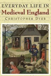 Christopher Dyer, "Everyday Life in Medieval England" (repost)