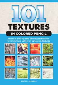 101 Textures in Colored Pencil : Practical Step-By-Step Drawing Techniques for Rendering a Variety of Surfaces & Textures