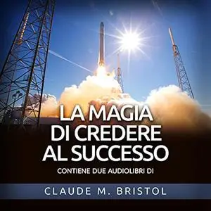 «La Magia di credere al Successo» by Claude M. Bristol