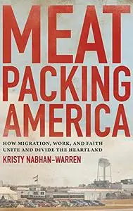 Meatpacking America: How Migration, Work, and Faith Unite and Divide the Heartland