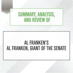 «Summary, Analysis, and Review of Al Franken's Al Franken, Giant of the Senate» by Start Publishing Notes