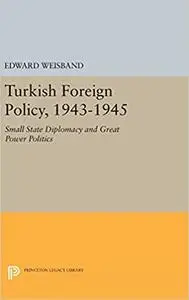 Turkish Foreign Policy, 1943-1945: Small State Diplomacy and Great Power Politics