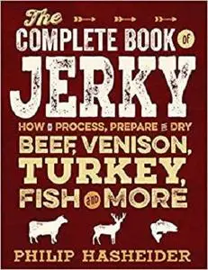 The Complete Book of Jerky: How to Process, Prepare, and Dry Beef, Venison, Turkey, Fish, and More (Complete Meat)