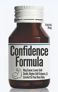 The Confidence Formula: May Cause: Lower Self-Doubt, Higher Self-Esteem, and Comfort In Your Own Skin