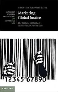 Marketing Global Justice: The Political Economy of International Criminal Law