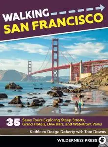 Walking San Francisco: 35 Savvy Tours Exploring Steep Streets, Grand Hotels, Dive Bars, and Waterfront Parks, 3rd Edition