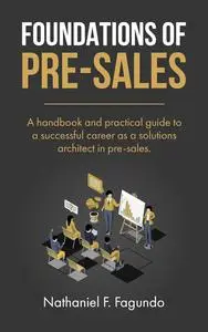 Foundations of Pre-Sales: A handbook and practical guide to a successful career as a solutions srchitect in pre-sales.