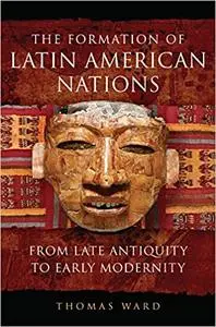 The Formation of Latin American Nations: From Late Antiquity to Early Modernity