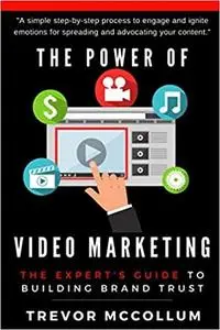 The Power of Video Marketing: How to have huge success using videos to grow your audience and increase brand loyalty