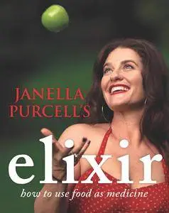 Janella Purcell's Elixir: How to Use Food as Medicine, 2nd Edition