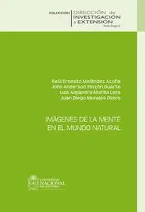 «Imágenes de la mente en el mundo natural» by John Anderson Pinzón Duarte,Luis Alejandro Murillo Lara,Juan Diego Morales