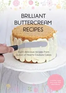 Brilliant Buttercream Recipes: Eight Delicious Recipes from Queen of Hearts Couture Cakes