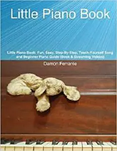 Little Piano Book: Fun, Easy, Step-By-Step, Teach-Yourself Song and Beginner Piano Guide