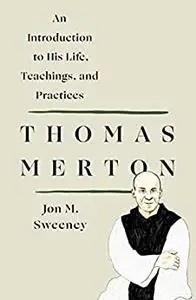 Thomas Merton: An Introduction to His Life, Teachings, and Practi