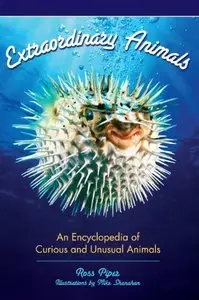 Extraordinary Animals: An Encyclopedia of Curious and Unusual Animals by Ross Piper